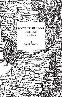 Scots-Irish Links, 1575-1725. Part Four by Dobson, David