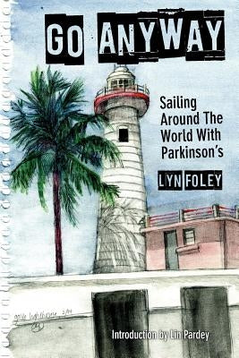 Go Anyway: Sailing Around the World with Parkinson's by Pardey, Lin