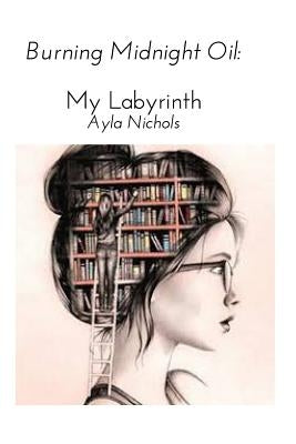 Burning Midnight Oil: My Labyrinth by Nichols, Ayla