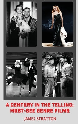 A Century in the Telling (hardback): Must-See Genre Films by Stratton, James