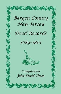 Bergen County, New Jersey Deed Records, 1689-1801 by Davis, John David