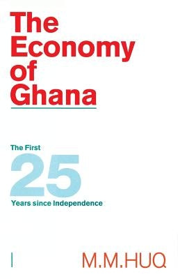 The Economy of Ghana: The First 25 Years Since Independence by Huq, M. M.