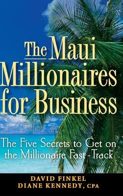 The Maui Millionaires for Business: The Five Secrets to Get on the Millionaire Fast Track by Finkel, David M.