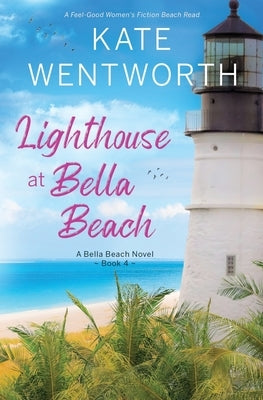 Lighthouse at Bella Beach: A Feel-Good Women's Fiction Beach Read by Wentworth, Kate