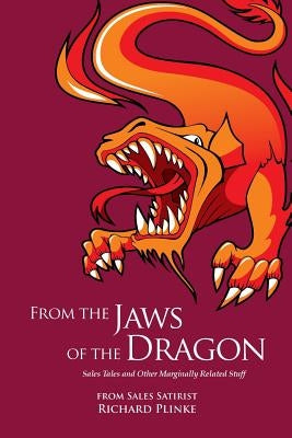 From the Jaws of the Dragon: Sales Tales and Other Marginally Related Stuff by Plinke, Richard