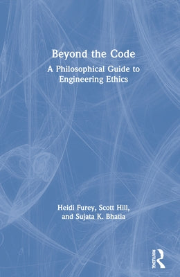 Beyond the Code: A Philosophical Guide to Engineering Ethics by Furey, Heidi