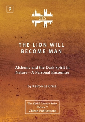 The Lion Will Become Man [ZLS Edition]: Alchemy and the Dark Spirit in Nature-A Personal Encounter by Le Grice, Keiron