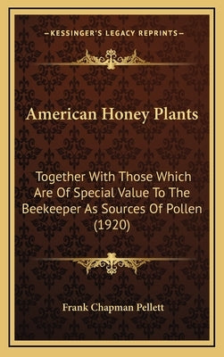 American Honey Plants: Together With Those Which Are Of Special Value To The Beekeeper As Sources Of Pollen (1920) by Pellett, Frank Chapman