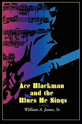 Ace Blackman and the Blues He Sings by James, William A., Sr.