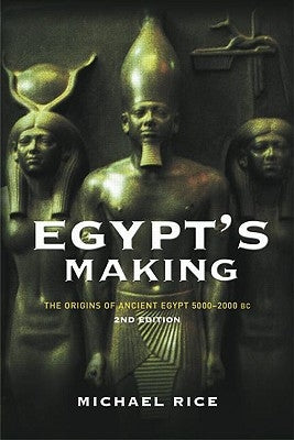 Egypt's Making: The Origins of Ancient Egypt 5000-2000 BC by Rice, Michael