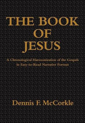 The Book of Jesus: A Chronological Harmonization of the Gospels in Easy-to-Read Narrative Format by McCorkle, Dennis Firth