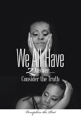 We All Have 2 Answer......Consider the Truth by Versiphire the Poet