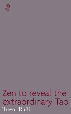 Zen to reveal the extraordinary Tao by Rufli, Trevor