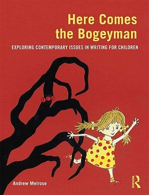 Here Comes the Bogeyman: Exploring contemporary issues in writing for children by Melrose, Andrew