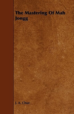 The Mastering Of Mah Jongg by Chue, J. A.