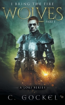 I Bring the Fire: Part I: Wolves by Gockel, C.