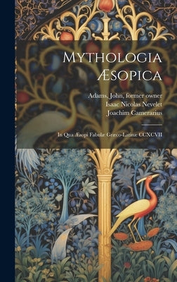 Mythologia Æsopica: In qua Æsopi fabulæ Græco-Latinæ CCXCVII by John Adams Library (Boston Public Lib
