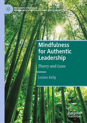 Mindfulness for Authentic Leadership: Theory and Cases by Kelly, Louise