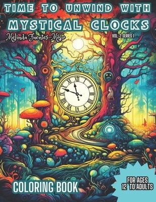 Time to Unwind with Mystical Clocks: Unwind Book for Ages 12 to Adults - Time To Unwind and Enter into a Serene Realm with Mystical Clocks Fun Colorin by Fuentes-Mobo, Melinda