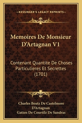 Memoires De Monsieur D'Artagnan V1: Contenant Quantite De Choses Particulieres Et Secrettes (1701) by D'Artagnan, Charles Boatz De Castelmore