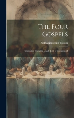 The Four Gospels: Translated From the Greek Text of Tischendorf by Folsom, Nathaniel Smith