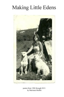 Making Little Edens: Poems from 1980 through 2013 by Moffitt, MerimÃ©e