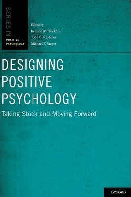 Designing Positive Psychology: Taking Stock and Moving Forward by Sheldon, Kennon M.