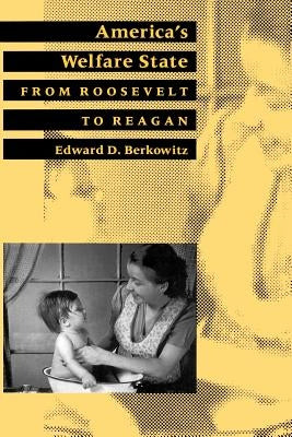 America's Welfare State: From Roosevelt to Reagan by Berkowitz, Edward D.