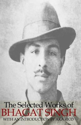 The Selected Works of Bhagat Singh by Rico, Aka