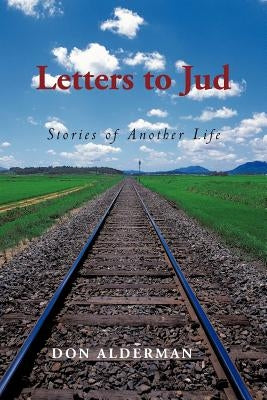 Letters to Jud: Stories of Another Life by Don Alderman, Alderman