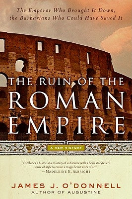 The Ruin of the Roman Empire by O'Donnell, James J.