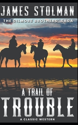A Trail of Trouble: The Gilmore Brothers' Saga by Stolman, James
