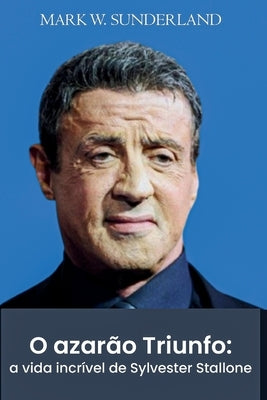 O azarão Triunfo: a vida incrível de Sylvester Stallone by W. Sunderland, Mark