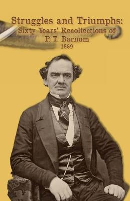 Struggles and Triumphs -- Sixty Years' Recollections of P. T. Barnum: Including his Golden Rules for Money-Making by D'James, Christopher