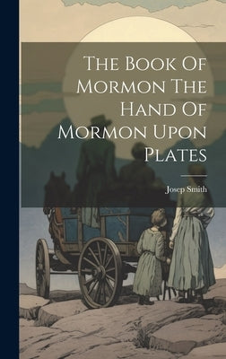 The Book Of Mormon The Hand Of Mormon Upon Plates by Smith, Josep