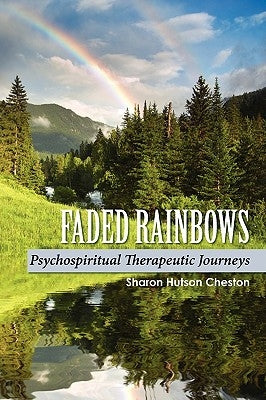 Faded Rainbows: Psychospiritual Therapeutic Journeys by Cheston, Sharon
