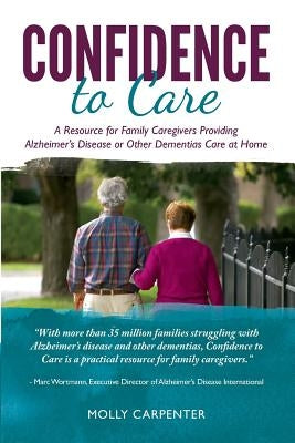 Confidence to Care [Canadian Edition]: A Resource for Family Caregivers Provding Alzheimer's Disease or Other Dementias Care at Home by Carpenter, Molly