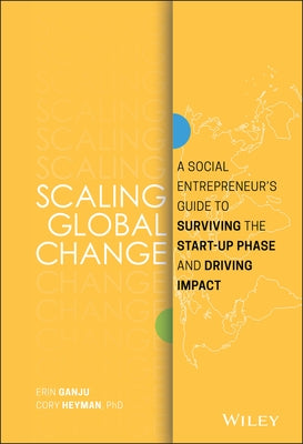 Scaling Global Change: A Social Entrepreneur's Guide to Surviving the Start-Up Phase and Driving Impact by Ganju, Erin
