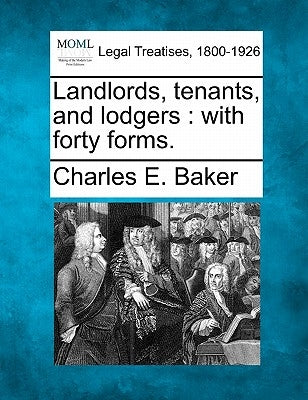 Landlords, Tenants, and Lodgers: With Forty Forms. by Baker, Charles E.