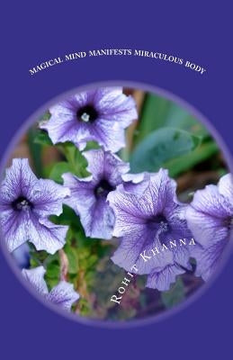 Magical Mind Manifests Miraculous Body: Healer Within by Khanna, Rohit