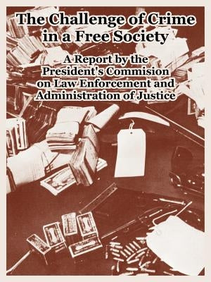 The Challenge of Crime in a Free Society by President's Commision on Law Enforcement