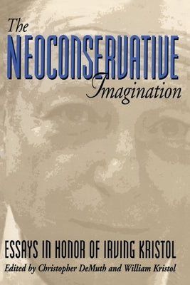 The Neoconservative Imagination:: Essays in Honor of Irving Kristol by Demuth, Christopher