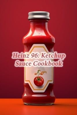 Heinz 96: Ketchup Sauce Cookbook by Fuku, The Savory Social Supper