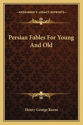 Persian Fables For Young And Old by Keene, Henry George