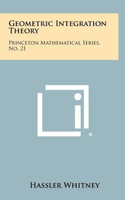 Geometric Integration Theory: Princeton Mathematical Series, No. 21 by Whitney, Hassler