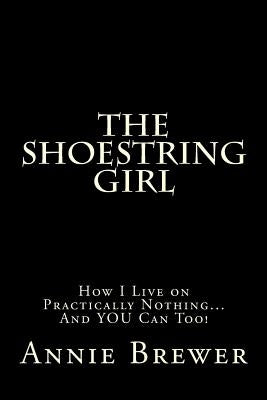 The Shoestring Girl: How I Live on Practically Nothing and YOU Can Too by Brewer, Annie Jean