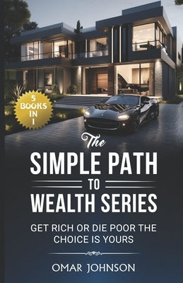 The Simple Path To Wealth Series: (5 Books in 1) Get Rich Or Die Poor The Choice is Yours by Johnson, Omar