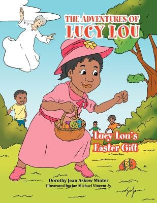 The Adventures of Lucy Lou: Lucy Lou's Easter Gift: Lucy Lou's Easter Gift by Minter, Dorothy Jean Askew