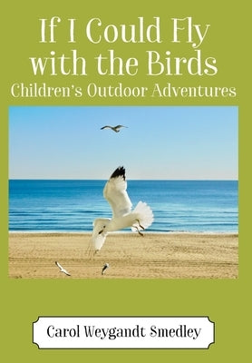 If I Could Fly with the Birds: Children's Outdoor Adventures by Smedley, Carol Weygandt