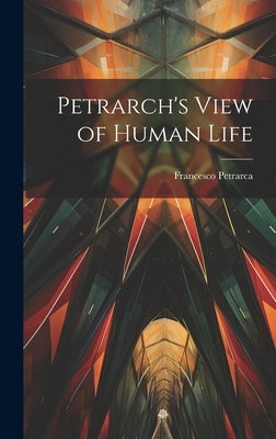 Petrarch's View of Human Life by Petrarca, Francesco